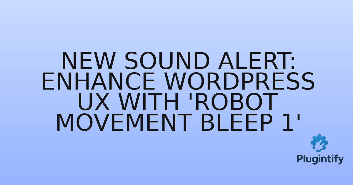 You are currently viewing New Sound Alert: Enhance WordPress UX with ‘Robot Movement Bleep 1’