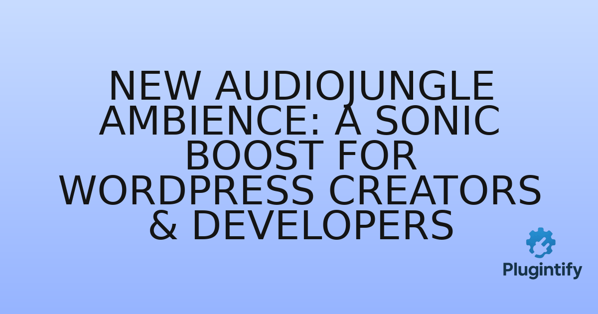 You are currently viewing New AudioJungle Ambience: A Sonic Boost for WordPress Creators & Developers