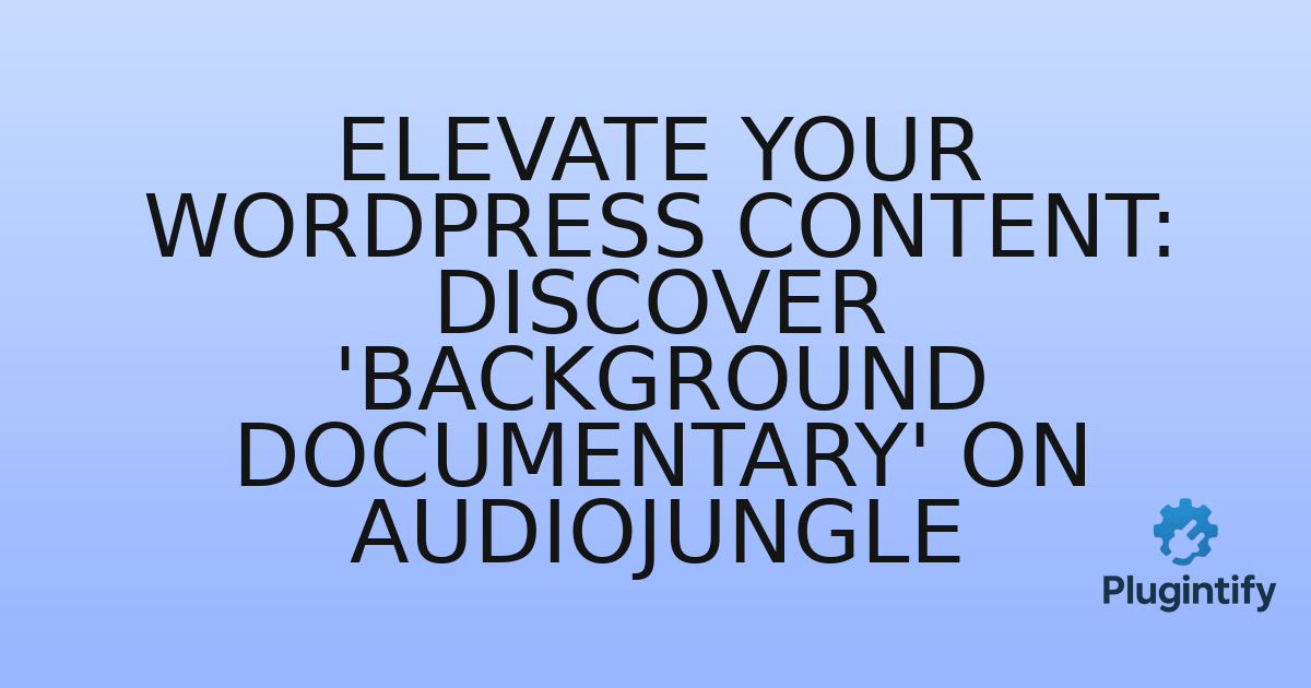 You are currently viewing Elevate Your WordPress Content: Discover ‘Background Documentary’ on AudioJungle
