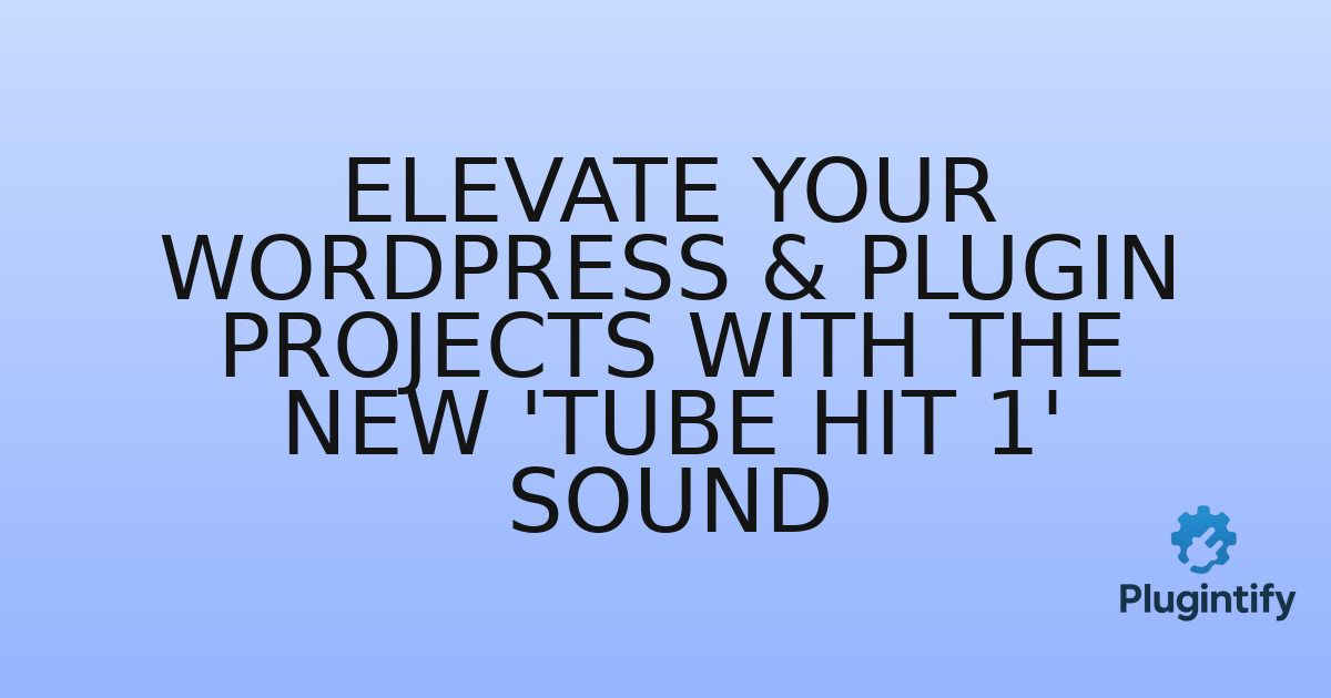 You are currently viewing Elevate Your WordPress & Plugin Projects with the New ‘Tube Hit 1’ Sound