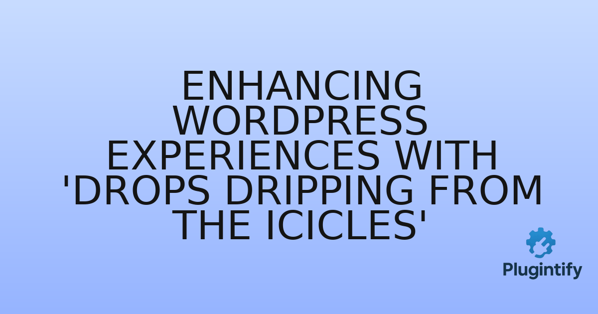 You are currently viewing Enhancing WordPress Experiences with ‘Drops Dripping From the Icicles’