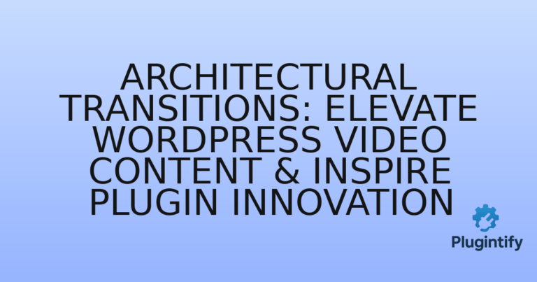 Read more about the article Architectural Transitions: Elevate WordPress Video Content & Inspire Plugin Innovation