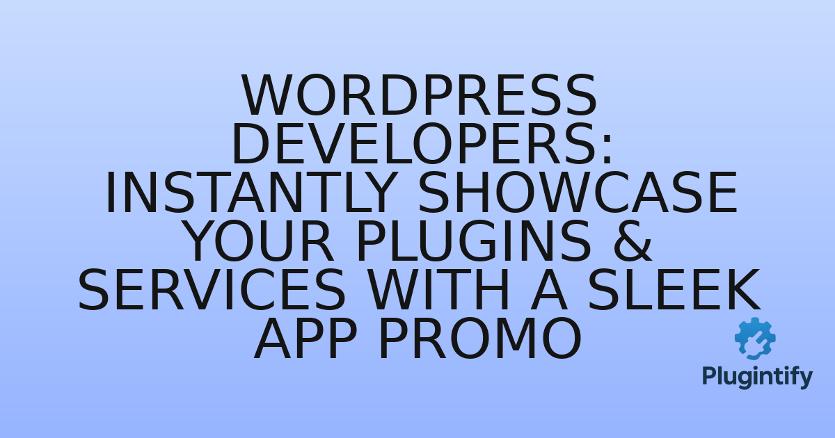 You are currently viewing WordPress Developers: Instantly Showcase Your Plugins & Services with a Sleek App Promo