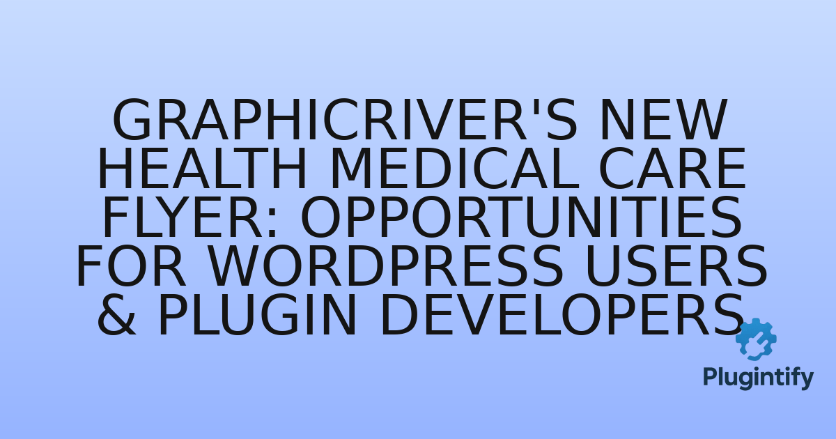 You are currently viewing GraphicRiver’s New Health Medical Care Flyer: Opportunities for WordPress Users & Plugin Developers