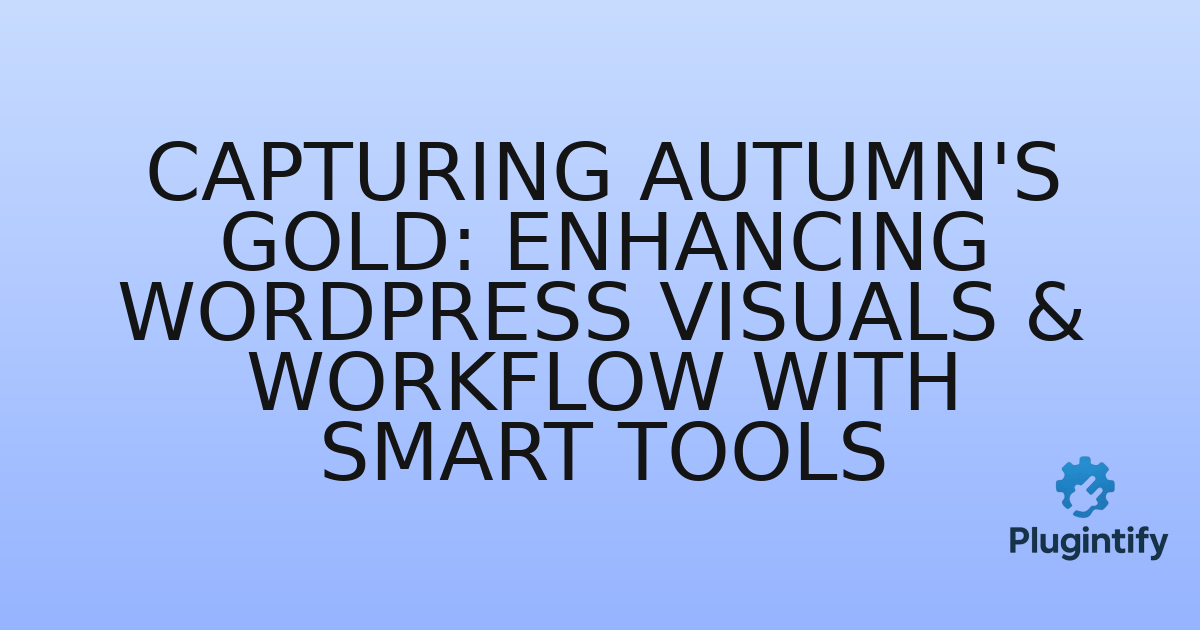 You are currently viewing Capturing Autumn’s Gold: Enhancing WordPress Visuals & Workflow with Smart Tools