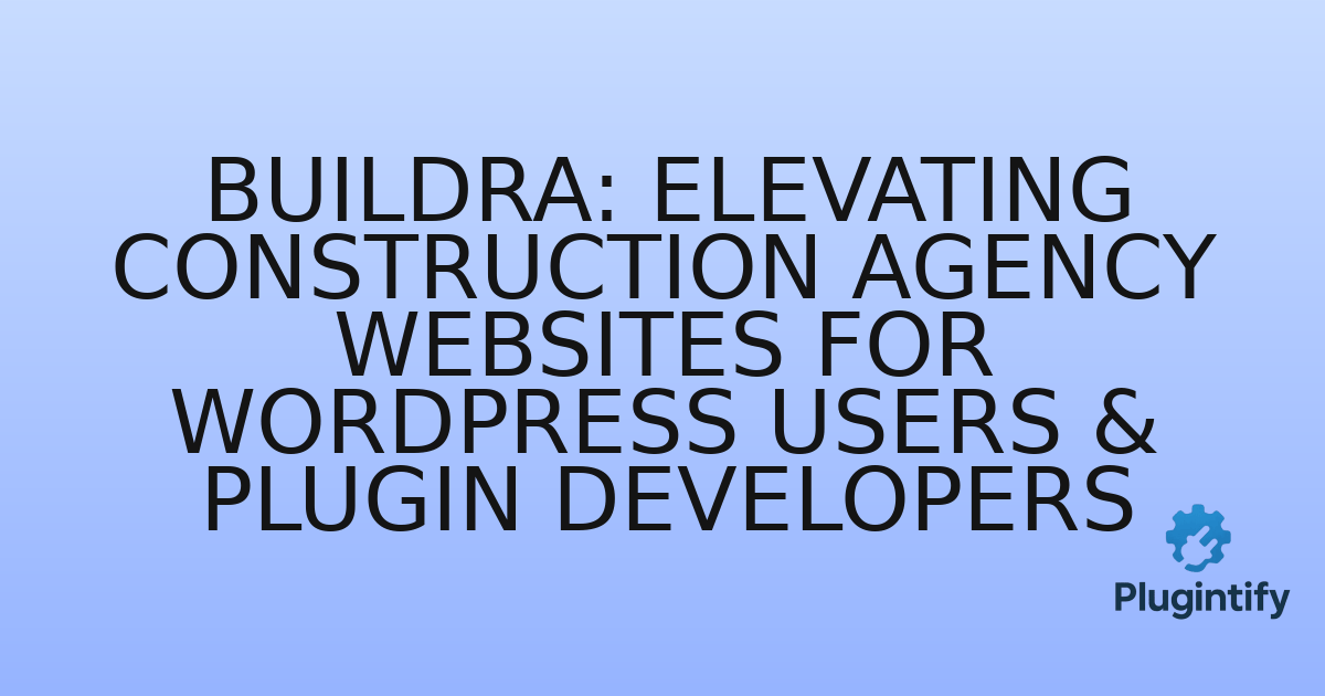 You are currently viewing Buildra: Elevating Construction Agency Websites for WordPress Users & Plugin Developers