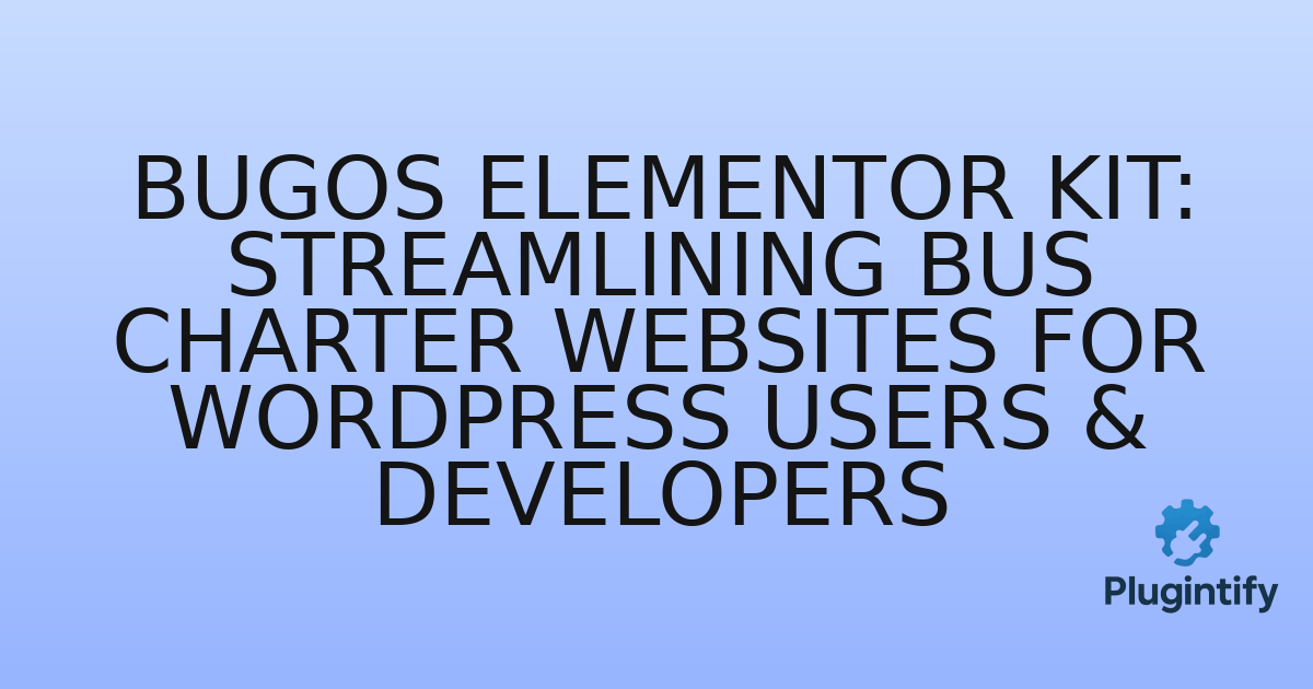 You are currently viewing Bugos Elementor Kit: Streamlining Bus Charter Websites for WordPress Users & Developers