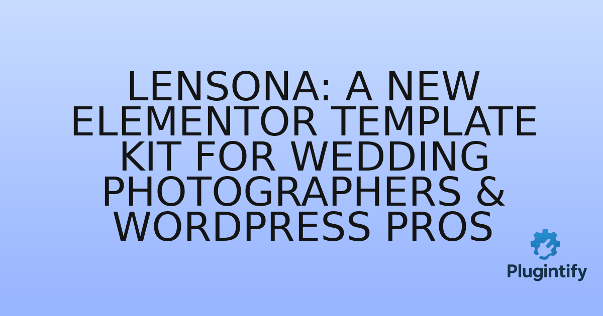 You are currently viewing Lensona: A New Elementor Template Kit for Wedding Photographers & WordPress Pros