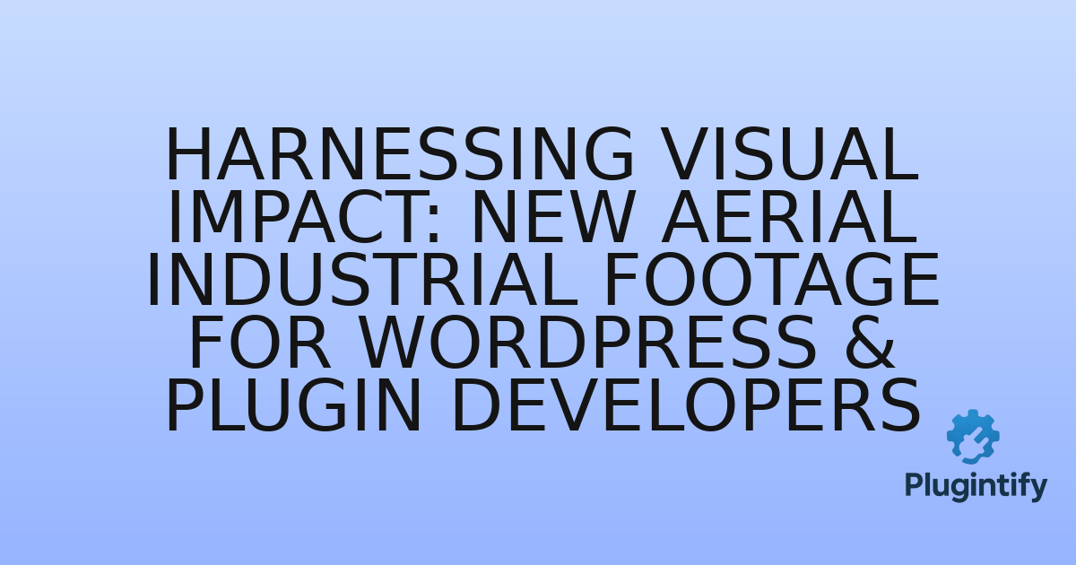 You are currently viewing Harnessing Visual Impact: New Aerial Industrial Footage for WordPress & Plugin Developers