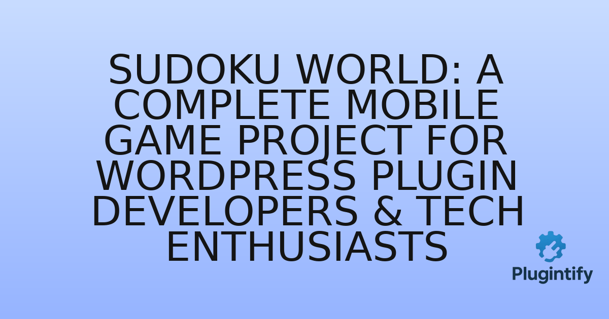 You are currently viewing Sudoku World: A Complete Mobile Game Project for WordPress Plugin Developers & Tech Enthusiasts