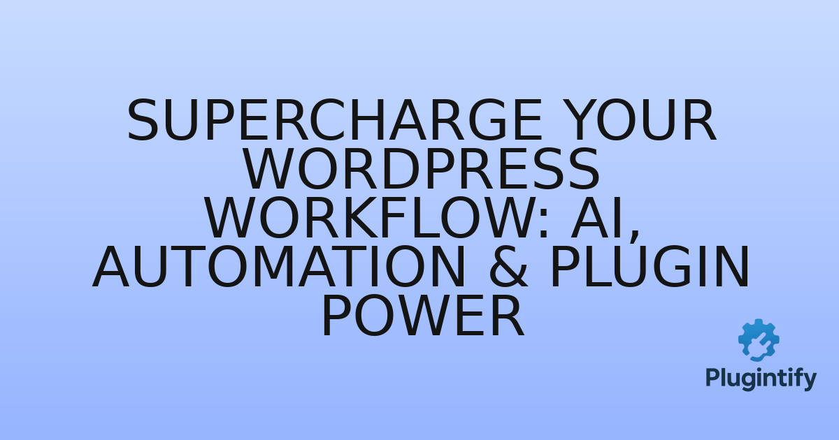 You are currently viewing Supercharge Your WordPress Workflow: AI, Automation & Plugin Power