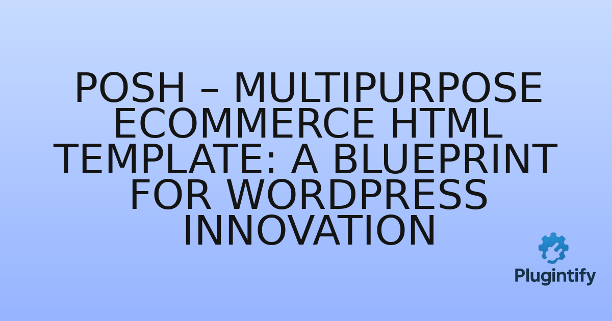 You are currently viewing Posh – Multipurpose eCommerce HTML Template: A Blueprint for WordPress Innovation