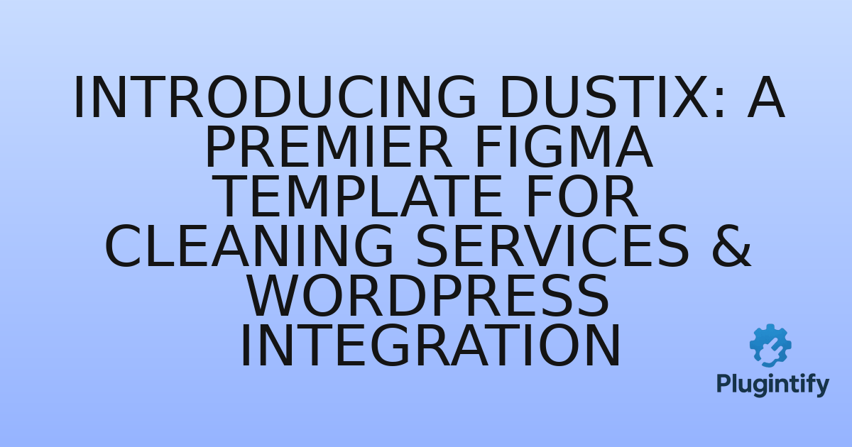 You are currently viewing Introducing Dustix: A Premier Figma Template for Cleaning Services & WordPress Integration