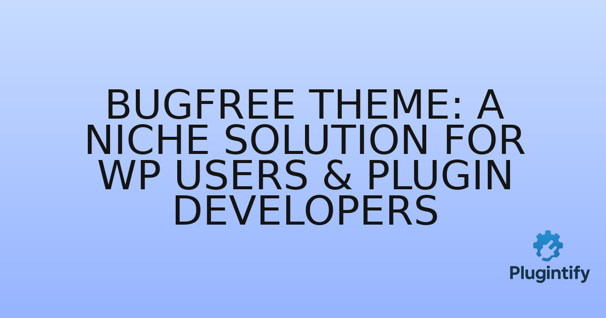 You are currently viewing Bugfree Theme: A Niche Solution for WP Users & Plugin Developers