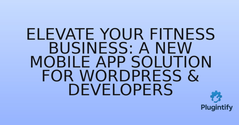 Read more about the article Elevate Your Fitness Business: A New Mobile App Solution for WordPress & Developers