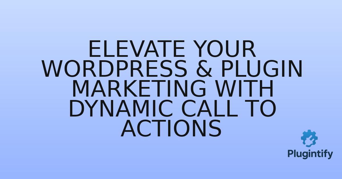 You are currently viewing Elevate Your WordPress & Plugin Marketing with Dynamic Call To Actions