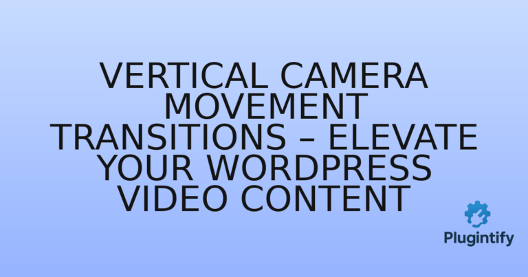 Read more about the article Vertical Camera Movement Transitions – Elevate Your WordPress Video Content