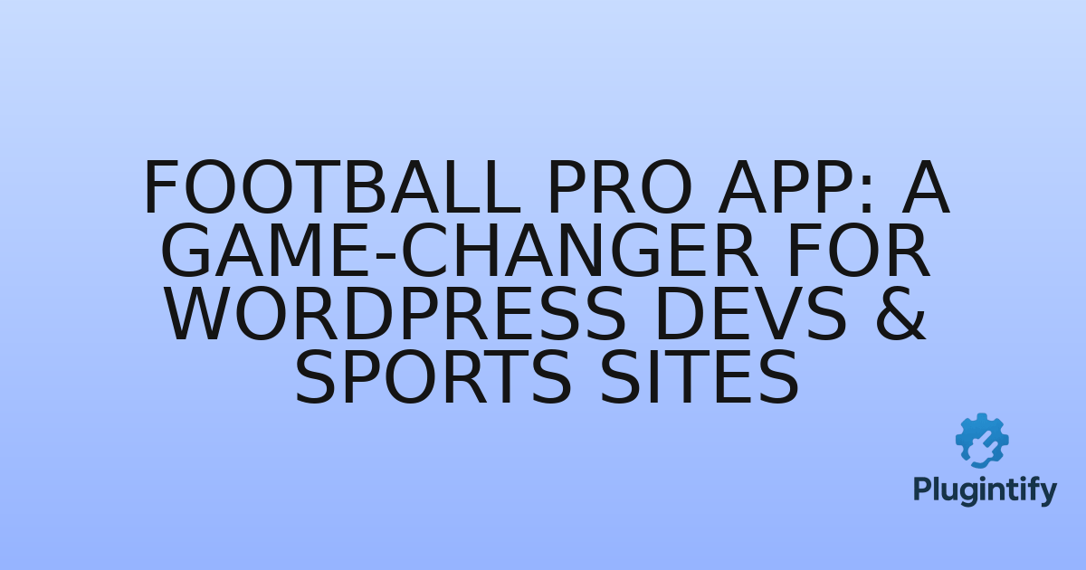 You are currently viewing Football PRO App: A Game-Changer for WordPress Devs & Sports Sites
