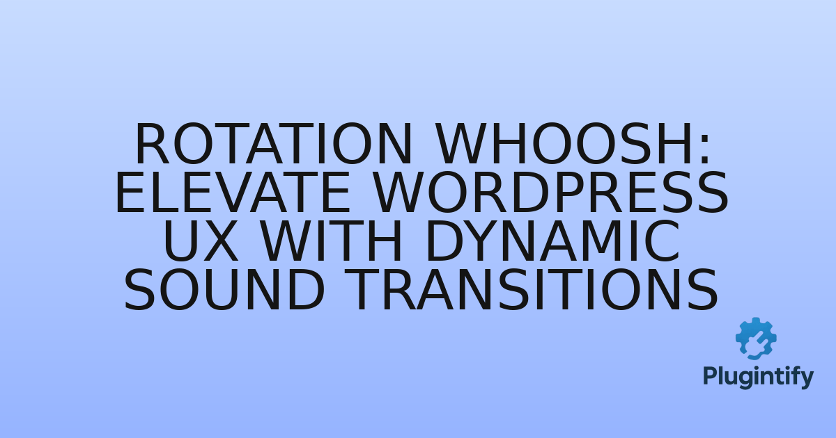 You are currently viewing Rotation Whoosh: Elevate WordPress UX with Dynamic Sound Transitions
