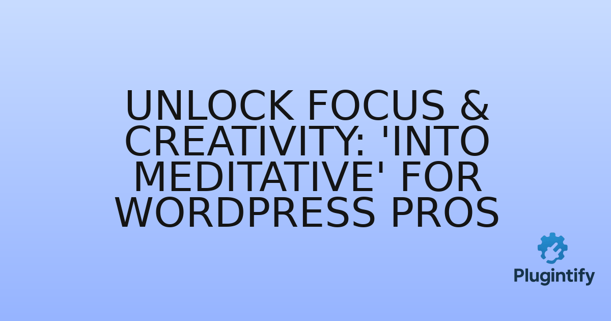 You are currently viewing Unlock Focus & Creativity: ‘Into Meditative’ for WordPress Pros