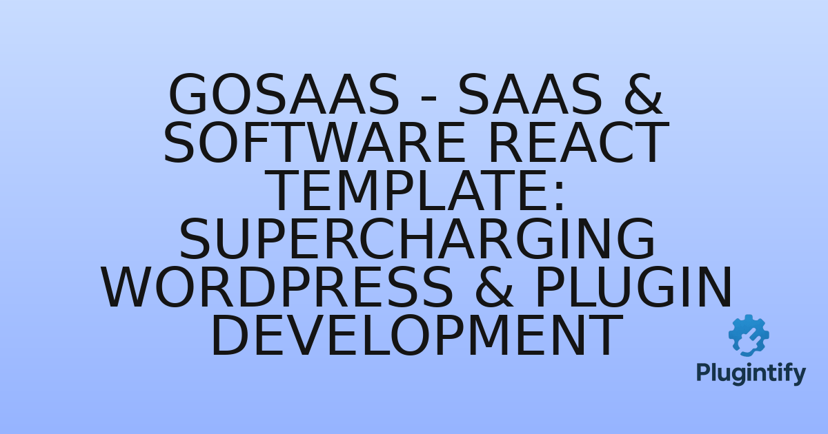 You are currently viewing GoSaaS – SaaS & Software React Template: Supercharging WordPress & Plugin Development