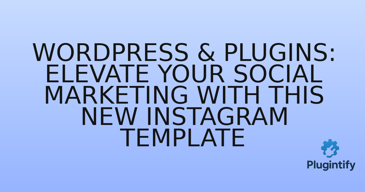 You are currently viewing WordPress & Plugins: Elevate Your Social Marketing with This New Instagram Template