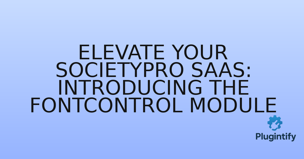 You are currently viewing Elevate Your SocietyPro Saas: Introducing the FontControl Module