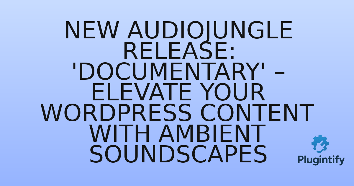 You are currently viewing New Audiojungle Release: ‘Documentary’ – Elevate Your WordPress Content with Ambient Soundscapes