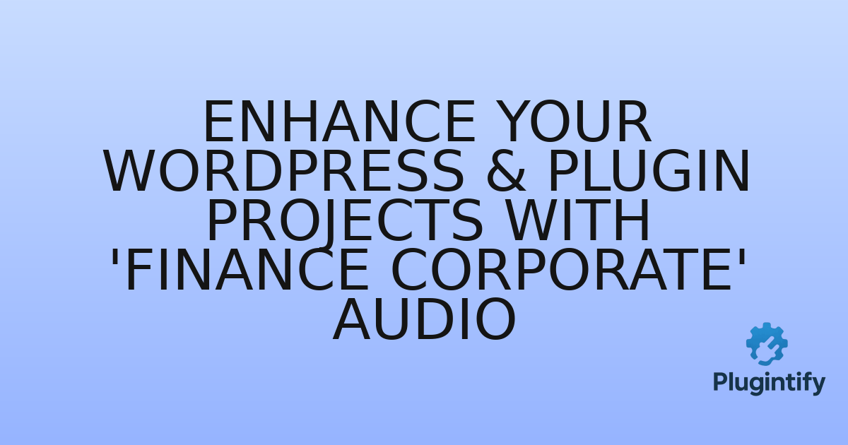 You are currently viewing Enhance Your WordPress & Plugin Projects with ‘Finance Corporate’ Audio