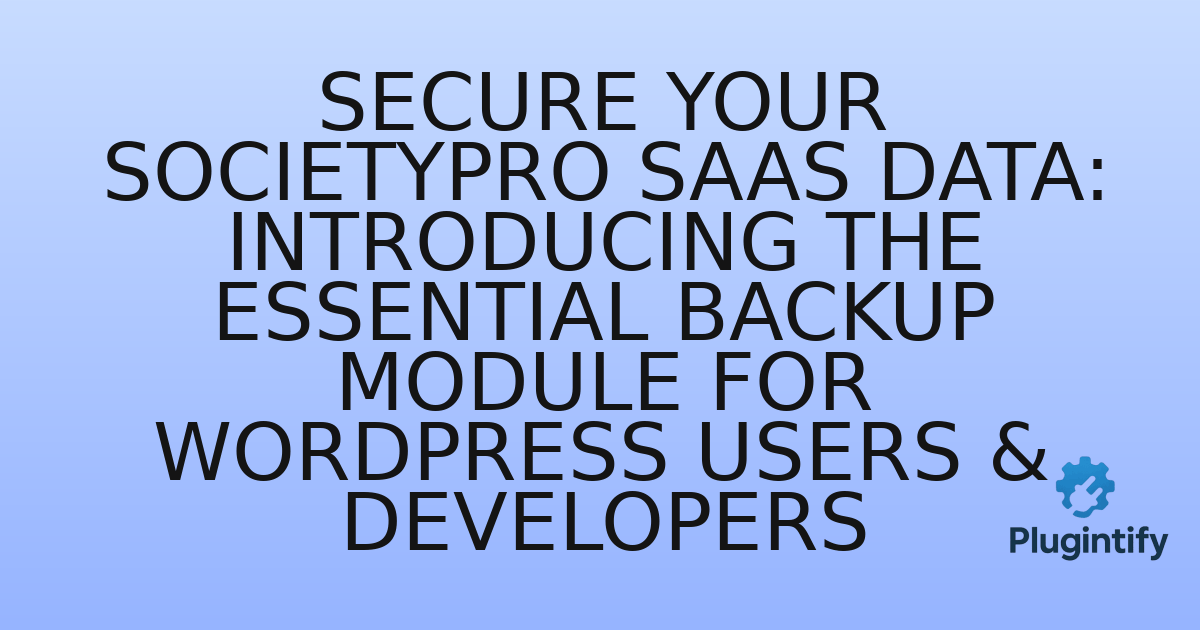 You are currently viewing Secure Your SocietyPro Saas Data: Introducing the Essential Backup Module for WordPress Users & Developers