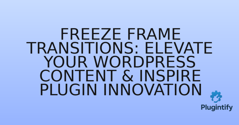 Read more about the article Freeze Frame Transitions: Elevate Your WordPress Content & Inspire Plugin Innovation