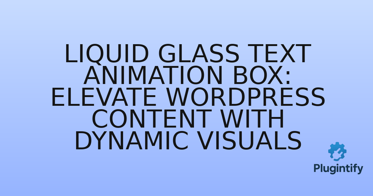 You are currently viewing Liquid Glass Text Animation Box: Elevate WordPress Content with Dynamic Visuals