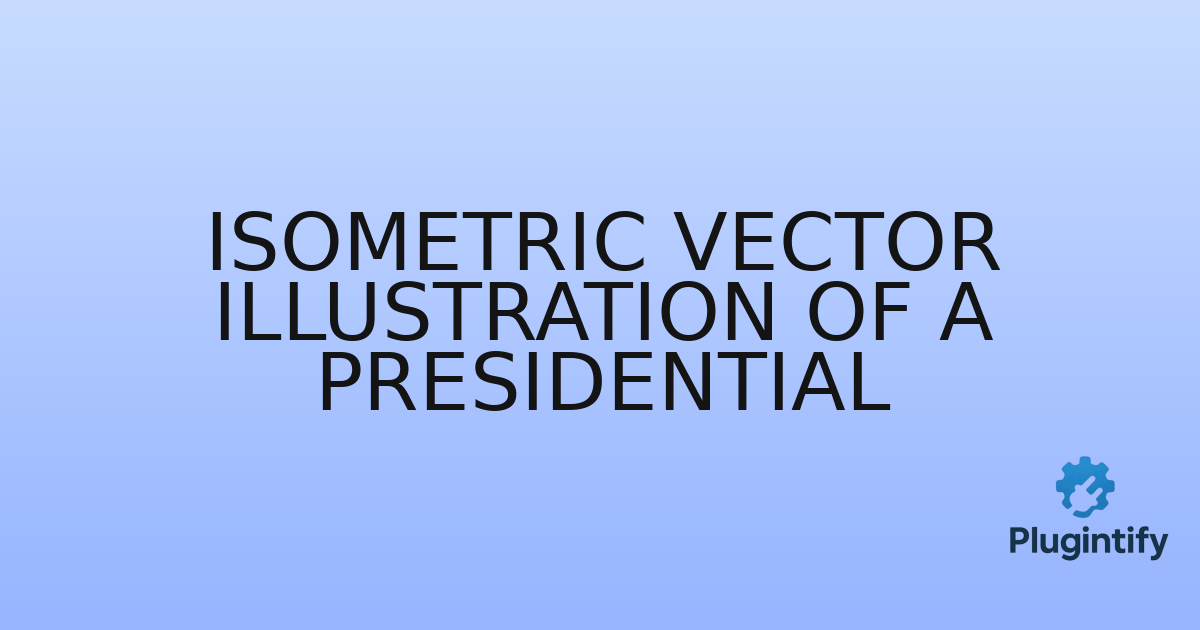 You are currently viewing Isometric Vector Illustration of a Presidential