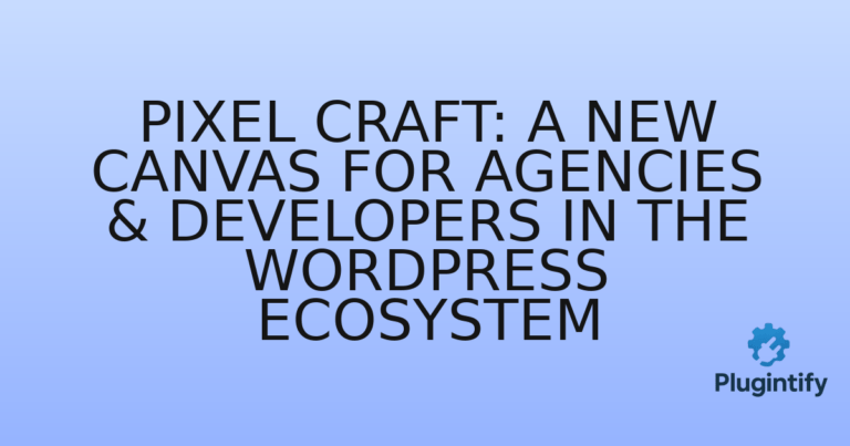 Read more about the article Pixel Craft: A New Canvas for Agencies & Developers in the WordPress Ecosystem