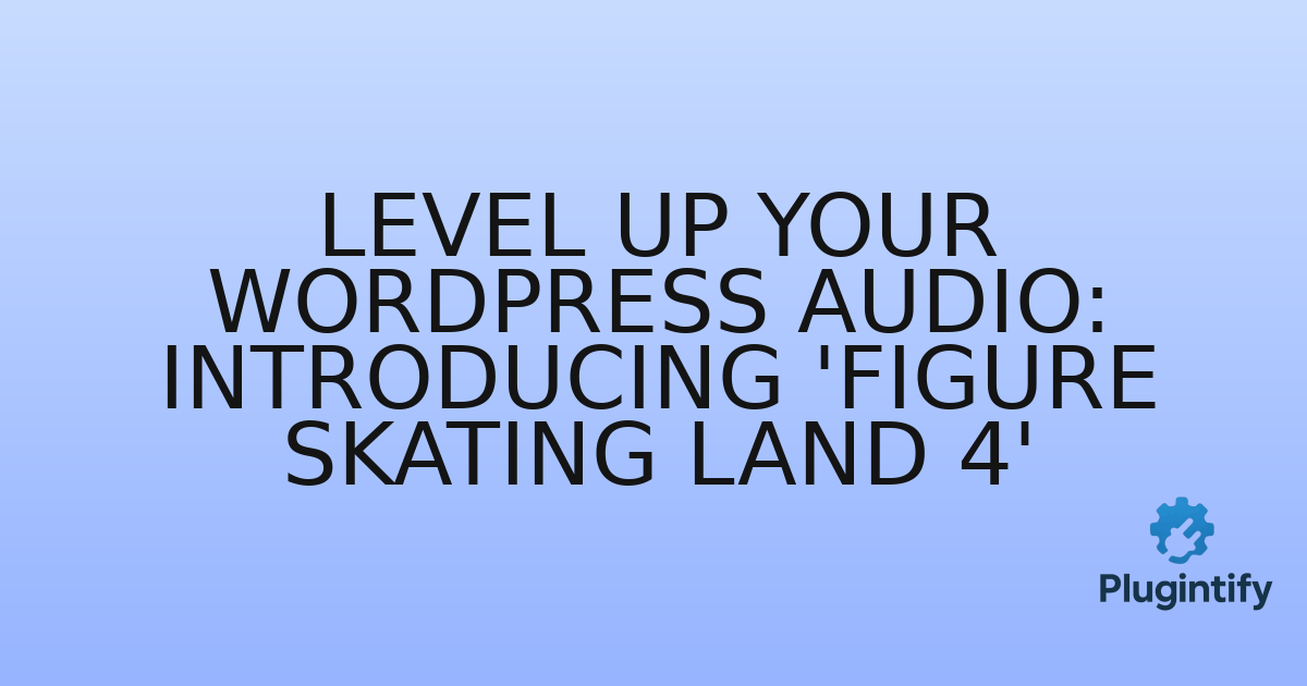 You are currently viewing Level Up Your WordPress Audio: Introducing ‘Figure Skating Land 4’