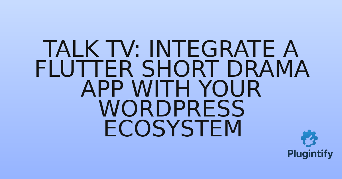 You are currently viewing Talk TV: Integrate a Flutter Short Drama App with Your WordPress Ecosystem