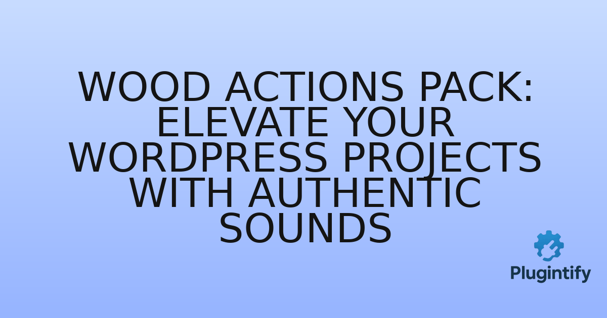 You are currently viewing Wood Actions Pack: Elevate Your WordPress Projects with Authentic Sounds