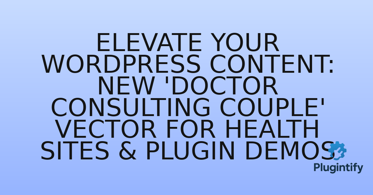 You are currently viewing Elevate Your WordPress Content: New ‘Doctor Consulting Couple’ Vector for Health Sites & Plugin Demos