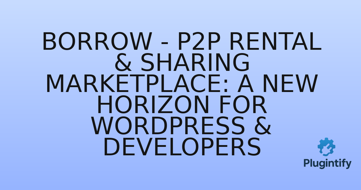 You are currently viewing Borrow – P2P Rental & Sharing Marketplace: A New Horizon for WordPress & Developers