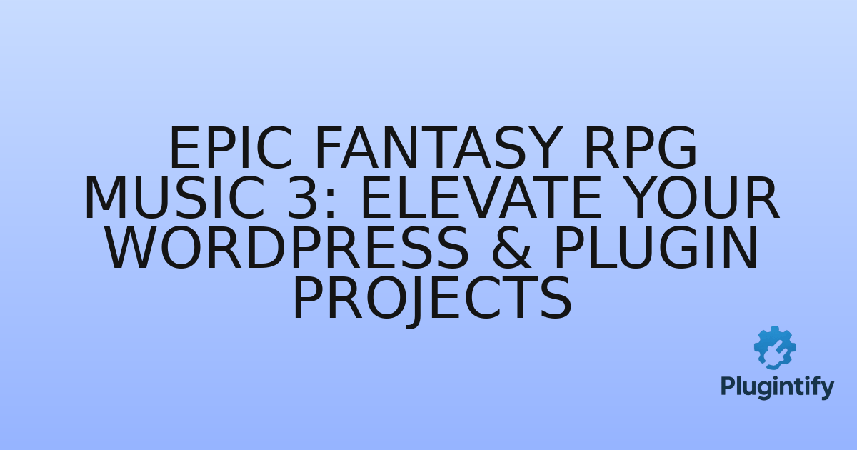 You are currently viewing Epic Fantasy RPG Music 3: Elevate Your WordPress & Plugin Projects