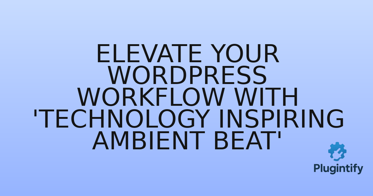 You are currently viewing Elevate Your WordPress Workflow with ‘Technology Inspiring Ambient Beat’
