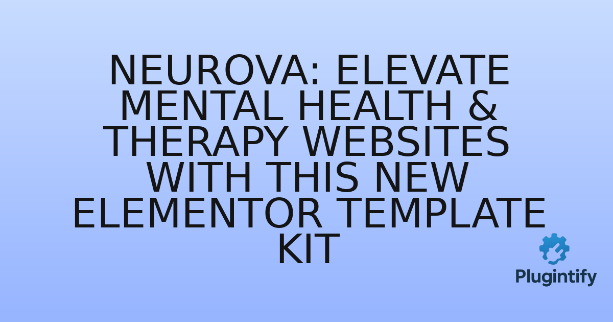 You are currently viewing Neurova: Elevate Mental Health & Therapy Websites with This New Elementor Template Kit