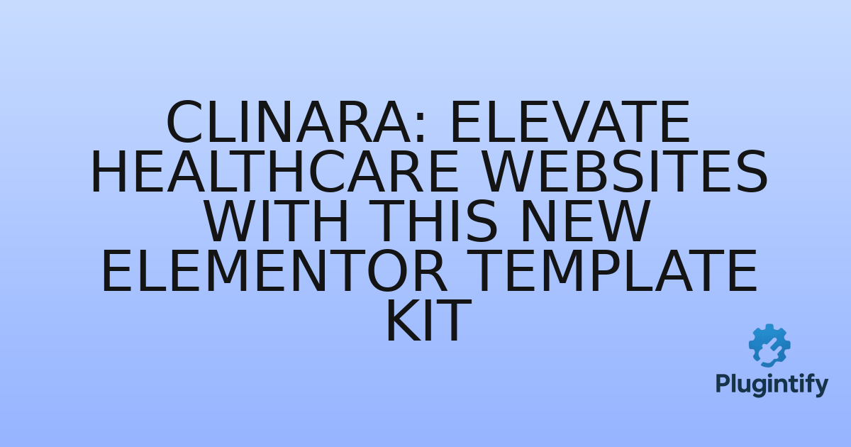 You are currently viewing Clinara: Elevate Healthcare Websites with This New Elementor Template Kit