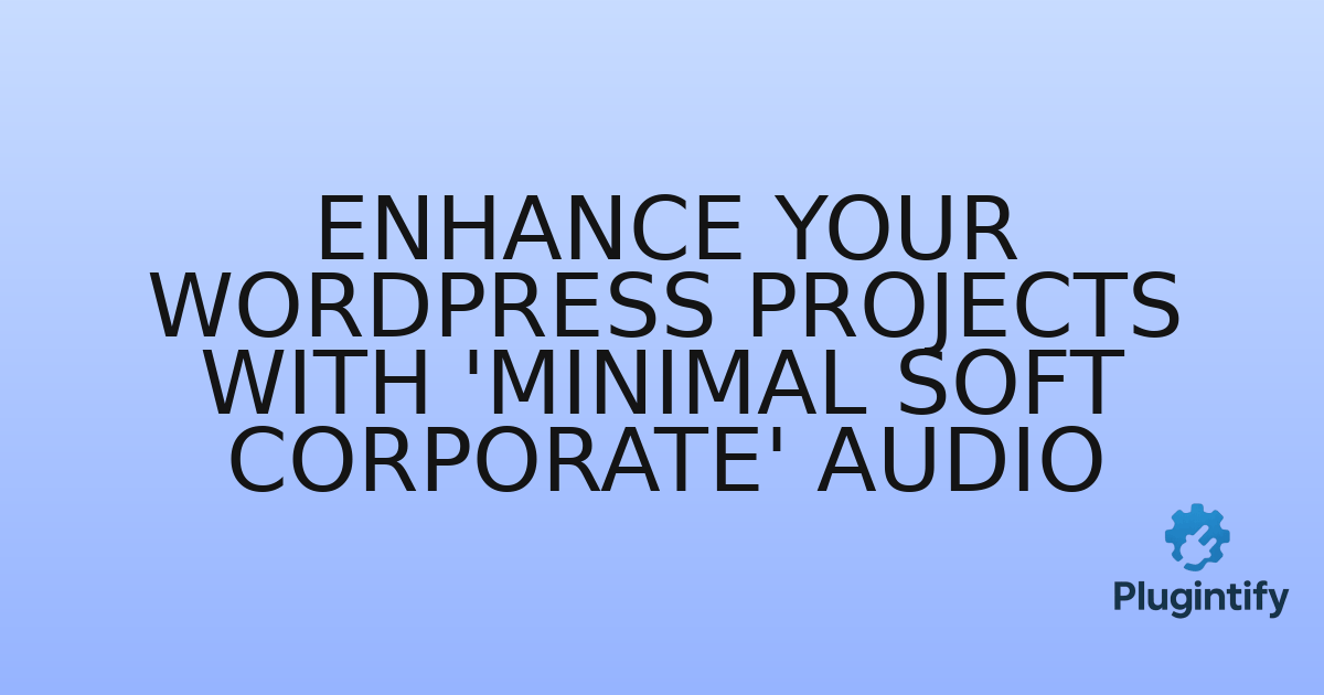 You are currently viewing Enhance Your WordPress Projects with ‘Minimal Soft Corporate’ Audio