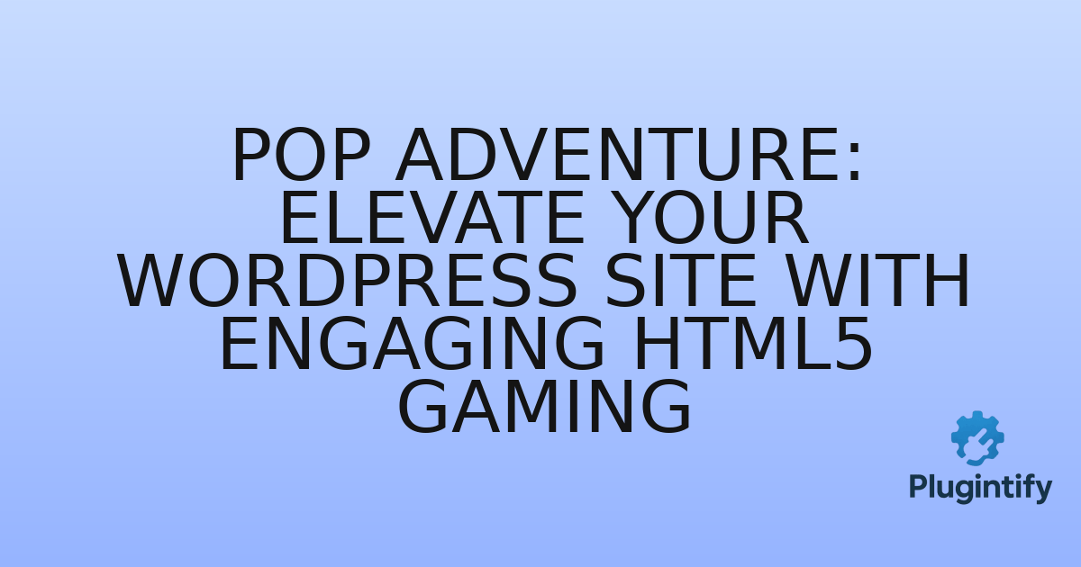 You are currently viewing Pop Adventure: Elevate Your WordPress Site with Engaging HTML5 Gaming