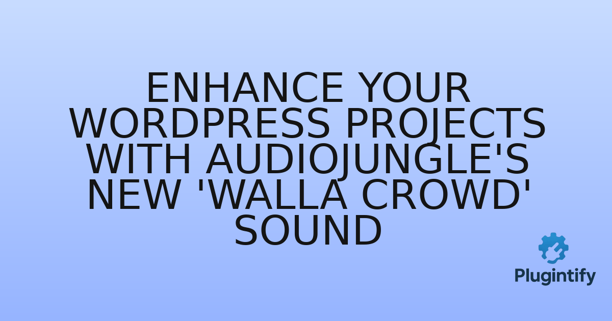 You are currently viewing Enhance Your WordPress Projects with Audiojungle’s New ‘Walla Crowd’ Sound