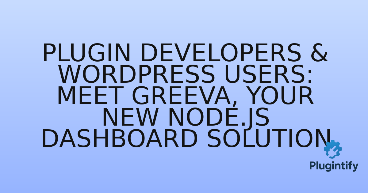 You are currently viewing Plugin Developers & WordPress Users: Meet Greeva, Your New Node.js Dashboard Solution
