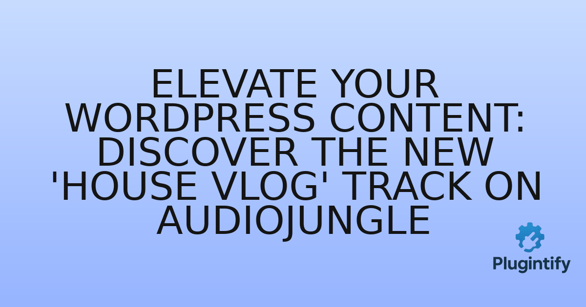 You are currently viewing Elevate Your WordPress Content: Discover the New ‘House Vlog’ Track on Audiojungle