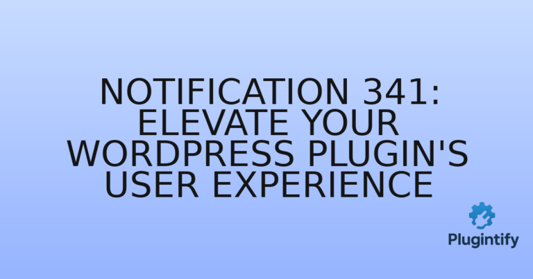 Read more about the article Notification 341: Elevate Your WordPress Plugin’s User Experience