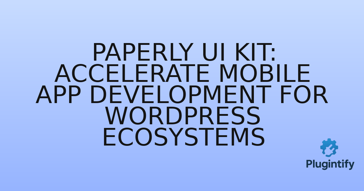 You are currently viewing Paperly UI Kit: Accelerate Mobile App Development for WordPress Ecosystems